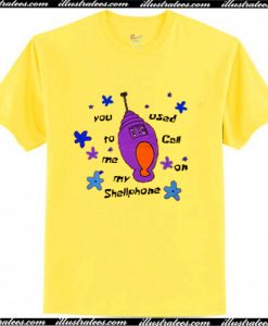 You Used to Call me my Shellphone T shirt