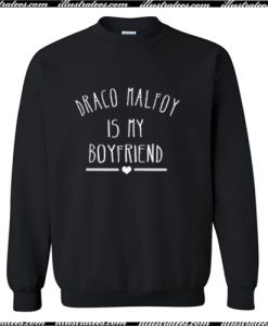 draco malfoy is my boyfriend sweatshirt