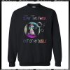 stay the fuck out of my bubble sweatshirt