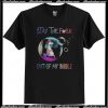 stay the fuck out of my bubble t-shirt