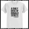 A Daily Dose Of Donald Is All I Need T-Shirt