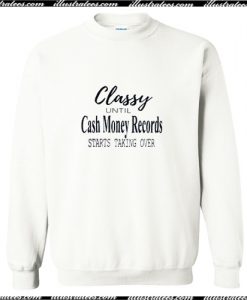 Classy until cash money records starts taking over sweatshirt