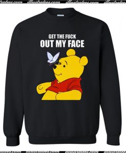 Get The Fuck Out My Face Winnie The Pooh Sweatshirt