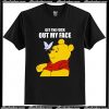 Get The Fuck Out My Face Winnie The Pooh T-Shirt