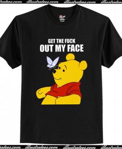 Get The Fuck Out My Face Winnie The Pooh T-Shirt