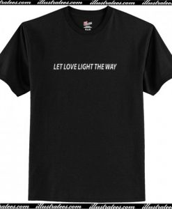 Let Love Light The Way T Shirt