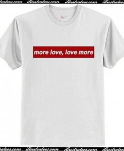 More Love Love More T Shirt