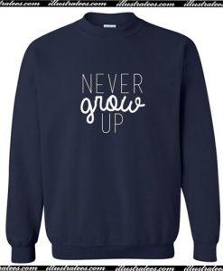 Never Grow Up Sweatshirt