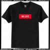 No Love T Shirt