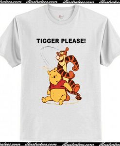 Tigger Please Funny Winnie The Pooh T-Shirt