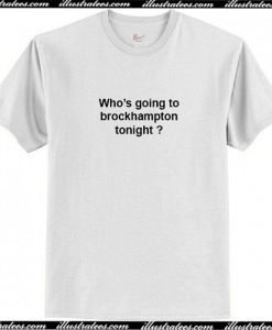 Who's Going To Brockhampton Tonight T-Shirt