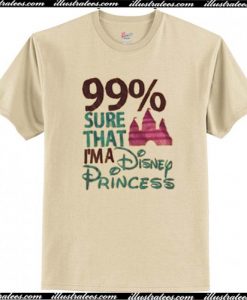 99% Sure That I’m A Disnep Princess T Shirt