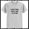 Everything Hurts and I’m Dying T Shirt