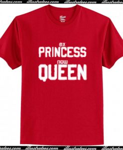 Ex Princess Now Queen T-Shirt