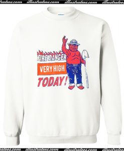 Fire danger very high today Sweatshirt