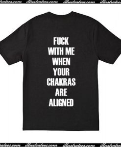 Fuck With Me Your Chakras Are Aligned T-Shirt back