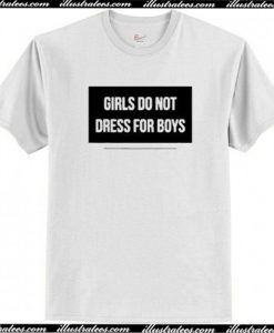 Girls Do Not Dress For Boys T Shirt