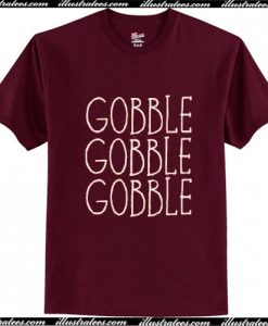 Gobble Gobble Gobble T Shirt