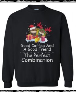 Good coffee and a good friend the perfect combination Sweatshirt