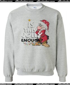 Grumpy Santa Is this Jolly enough Sweatshirt