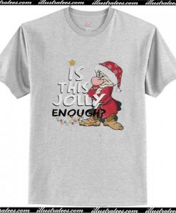 Grumpy Santa Is this Jolly enough T Shirt