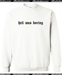 Hell Was Boring Sweatshirt