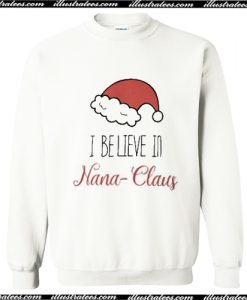 I Believe In Nana Claus Sweatshirt