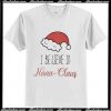 I Believe In Nana Claus T Shirt