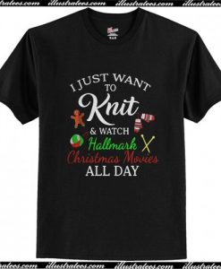 I Just Want To Knit And Watch Hallmark Christmas Movies All Day T Shirt