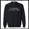 I can’t remember what I forgot to forget Sweatshirt