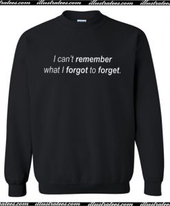 I can’t remember what I forgot to forget Sweatshirt