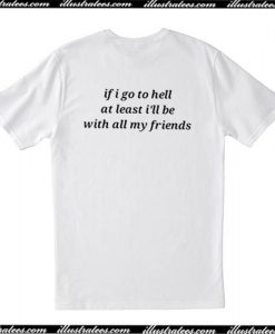 If I Go To Hell At Least I'll Be With All My Freinds T Shirt Back