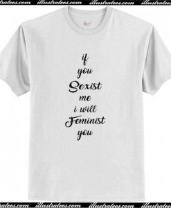 If You Sexist me I Will Feminist T-Shirt