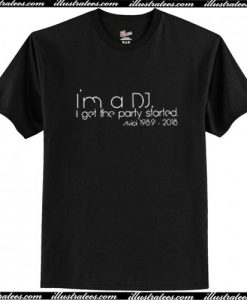 Im A DJ I Get The Party T Shirt