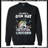 I'm not a gym rat i'm a gym unicorn Sweatshirt
