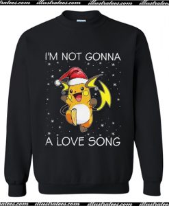 I'm not gonna Raichu a love song Sweatshirt