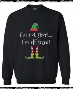 I'm not short i'm elf sized Sweatshirt