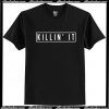 Killin It T Shirt