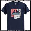 Let's Get LOst T-Shirt