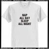 Nap All Day Sleep All Night T-Shirt