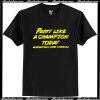 Party Like A Champion Today T-Shirt