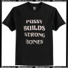 Pussy Builds Strong Bones T-Shirt