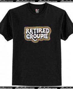 Retired groupie T-Shirt