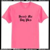 Send Me Dog Pics T-Shirt