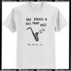 Sex Drugs And All That Jazz T-Shirt