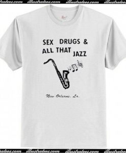 Sex Drugs And All That Jazz T-Shirt