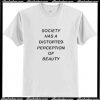 Society has a distorted perception of beauty T Shirt