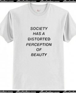 Society has a distorted perception of beauty T Shirt