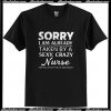 Sorry I am already taken by a sexy crazy Nurse T Shirt