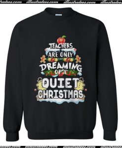 Teachers are only dreaming of a quiet Christmas Sweatshirt